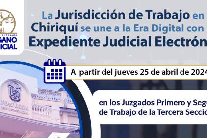 EL EXPEDIENTE JUDICIAL ELECTRÓNICO LLEGARÁ A LA JURISDICCIÓN DE TRABAJO DE CHIRIQUÍ, A PARTIR DEL 25 DE ABRIL ¡ESPÉRALO!