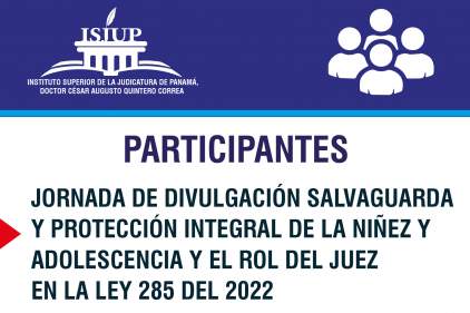 PARTICIPANTES: JORNADA DE DIVULGACIÓN SALVAGUARDA Y PROTECCIÓN INTEGRAL DE LA NIÑEZ Y ADOLESCENCIA Y EL ROL DEL JUEZ